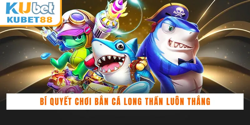 Bí quyết chơi Bắn Cá Long Thần luôn thắng