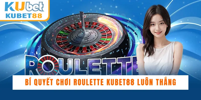 Bí quyết chơi Roulette Kubet88 luôn thắng