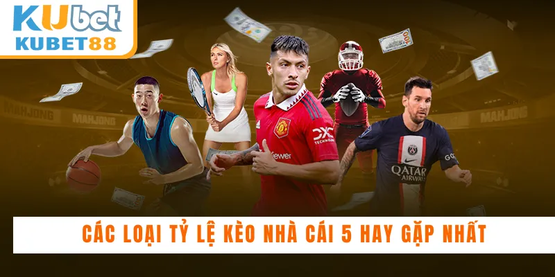 Các loại tỷ lệ kèo nhà cái 5 hay gặp nhất