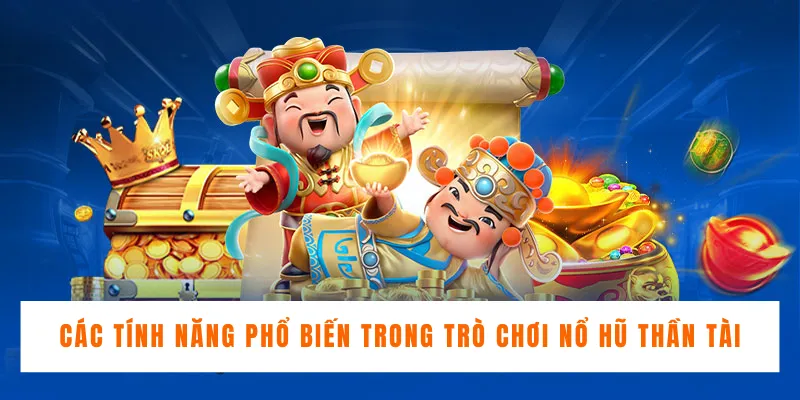 Các tính năng phổ biến trong trò chơi nổ hũ Thần Tài