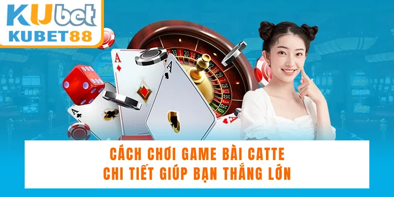 Cách chơi và quy tắc tham gia game bài Catte