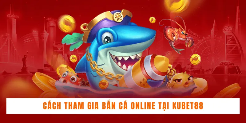 Cách tham gia bắn cá online tại KUBET88