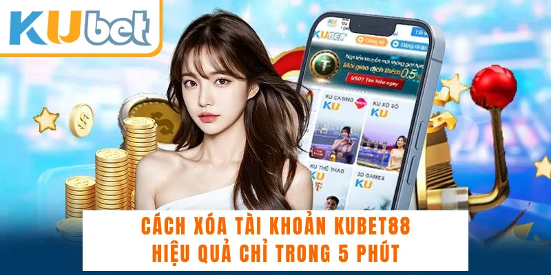 Cách Xóa Tài Khoản KUBET88 Hiệu Quả Chỉ Trong 5 Phút