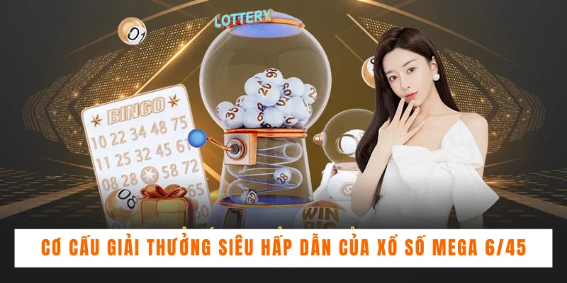 Cơ cấu giải thưởng siêu hấp dẫn của xổ số Mega 6/45