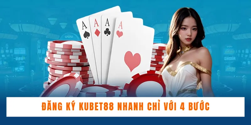 Đăng ký Kubet88 nhanh chỉ với 4 bước