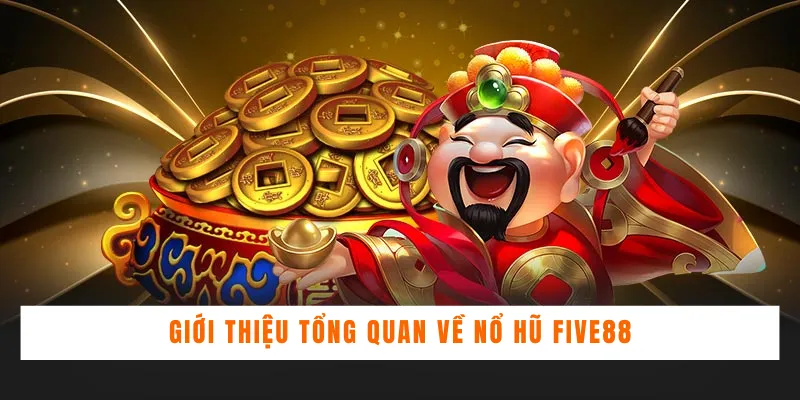 Giới thiệu tổng quan về nổ hũ Five88