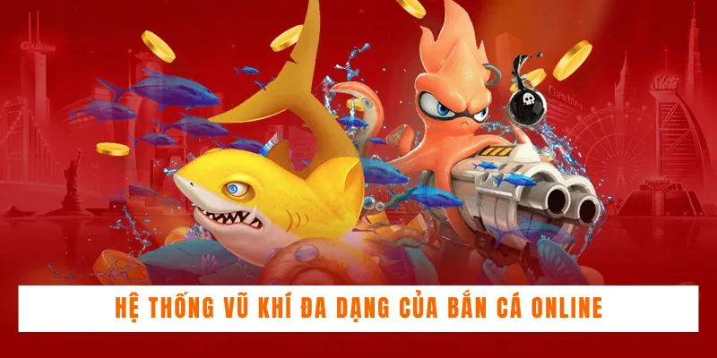 Hệ thống vũ khí đa dạng của bắn cá online