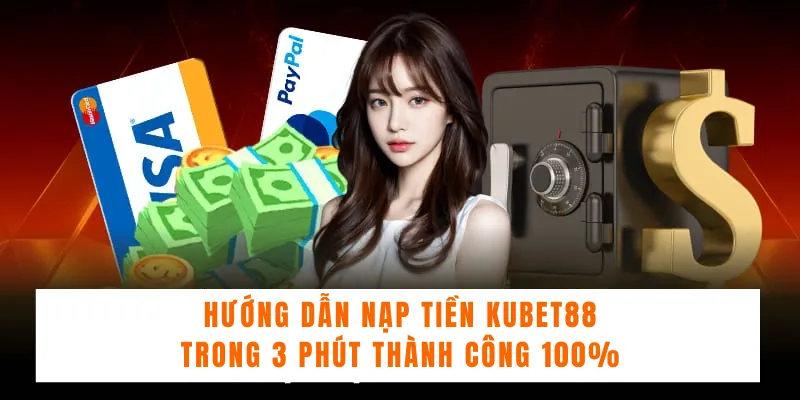 Chi tiết các bước nạp tiền Kubet88 qua từng phương thức