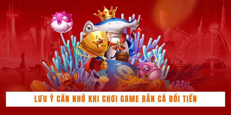 Lưu ý cần nhớ khi chơi game bắn cá đổi tiền