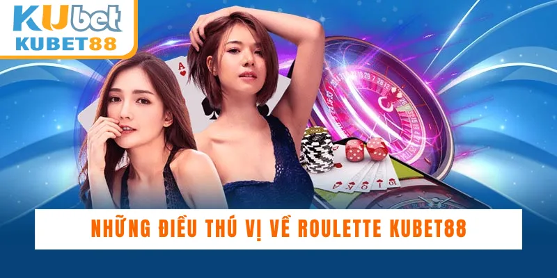 Những điều thú vị về Roulette Kubet88