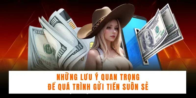 Những lưu ý quan trọng để quá trình gửi tiền suôn sẻ