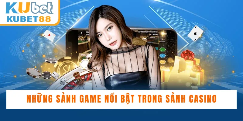 Những sảnh game nổi bật trong sảnh casino