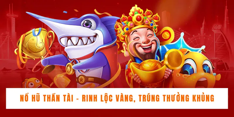 Nổ Hũ Thần Tài - Rinh Lộc Vàng, Trúng Thưởng Khủng