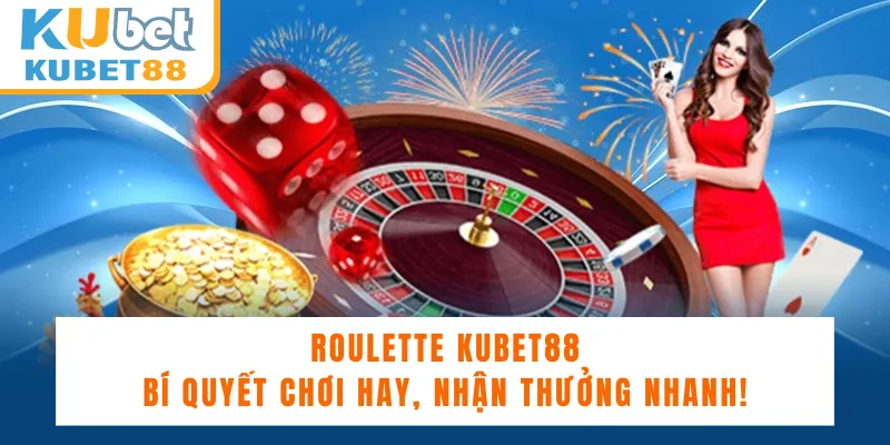 Roulette KuBet88 - Bí Quyết Chơi Hay, Nhận Thưởng Nhanh!