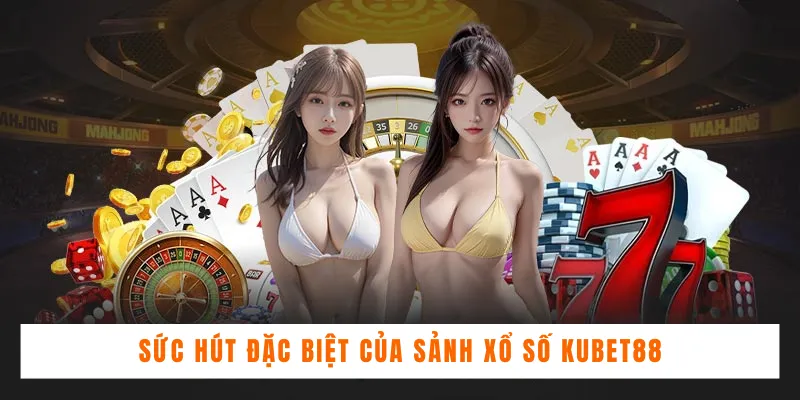 Sức hút đặc biệt của sảnh xổ số Kubet88