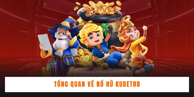 Tổng quan về Nổ Hũ Kubet88