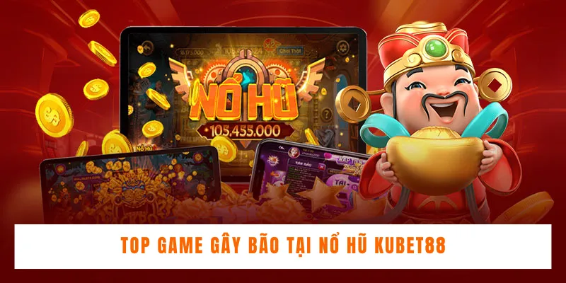 TOP game gây bão tại nổ hũ Kubet88