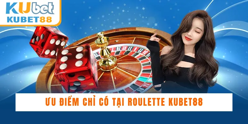 Ưu điểm chỉ có tại Roulette Kubet88