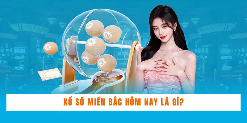 Xổ số miền Bắc hôm nay là gì?