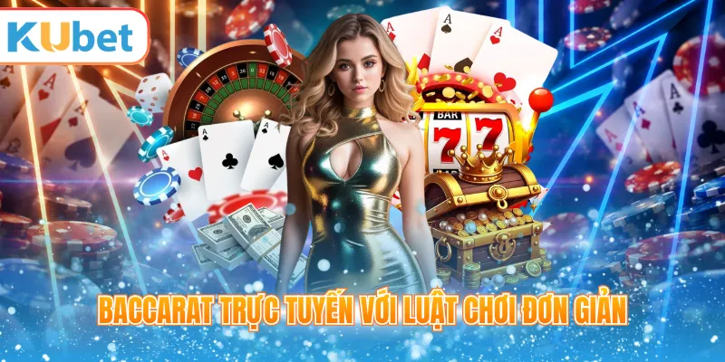 Baccarat trực tuyến với luật chơi đơn giản