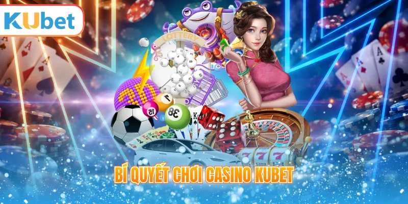 Bí quyết chơi casino KUBET