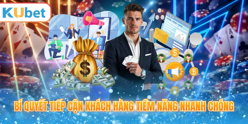 Bí quyết tiếp cận khách hàng KUBET tiềm năng nhanh chóng