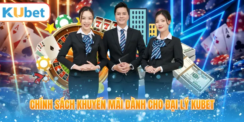 Chính sách khuyến mãi dành cho đại lý KUBET