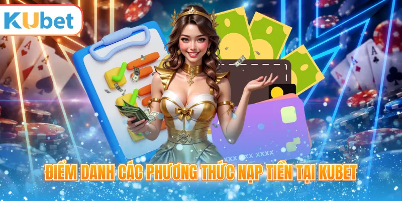Điểm danh các phương thức nạp tiền tại KUBET