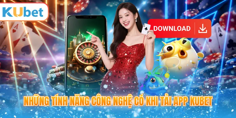 Những tính năng công nghệ có khi tải app KUBET