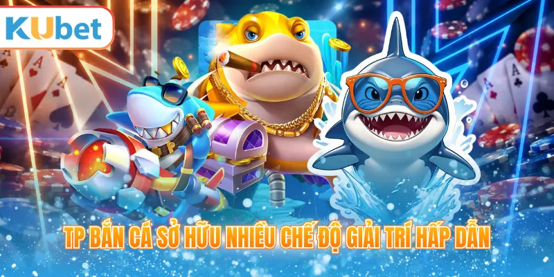 TP bắn cá sở hữu nhiều chế độ giải trí hấp dẫn